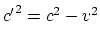 ${c'}^2=c^2-v^2$