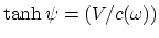 $\tanh\psi=(V/c(\omega))$