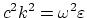 $c^2k^2=\omega^2\varepsilon$