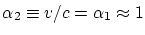 $\alpha_2\equiv v/c =
\alpha_1\approx 1$