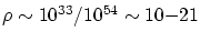 $\rho\sim 10^{33}/10^{54}\sim 10{-21}$