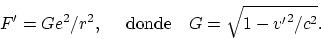 \begin{displaymath}
F' = Ge^2/r^2, \mbox{ ~~ ~ donde ~~ } G=\sqrt{1-{v'}^2/c^2}.
\end{displaymath}