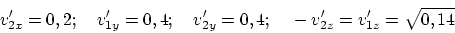 \begin{displaymath}
v'_{2x}=0,2; ~ ~ ~ v'_{1y}=0,4; ~ ~ ~ v'_{2y}=0,4; ~ ~ ~ -v'_{2z}=v'_{1z}=\sqrt{0,14}
\end{displaymath}