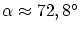 $\alpha\approx 72,8^{\circ}$