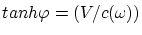 $tanh\varphi=(V/c(\omega))$