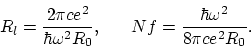 \begin{displaymath}
R_l = {2\pi ce^2\over \hbar\omega^2R_0}, ~~~~~
Nf = {\hbar\omega^2\over 8\pi ce^2R_0}.
\end{displaymath}